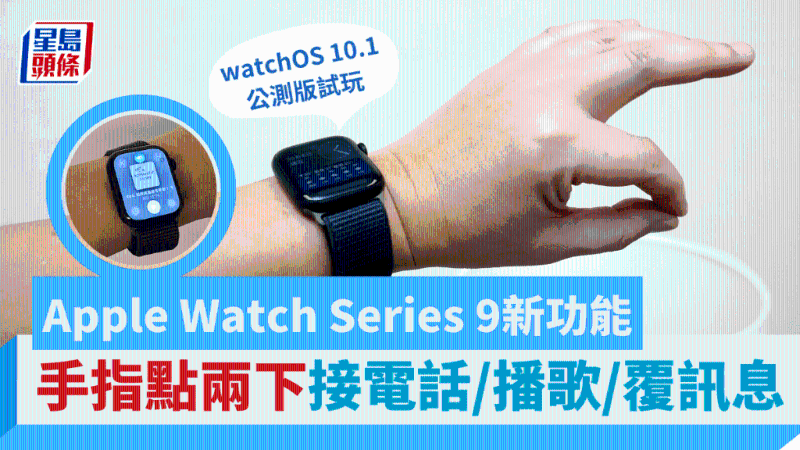Apple Watch Series 9新出Double Tap功能，手指點兩下接電話、放歌、延遲鬧鐘