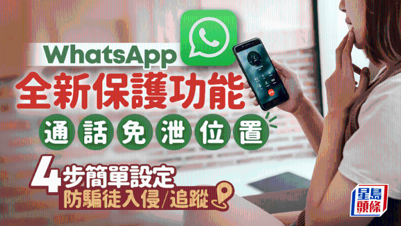 WhatsApp全新通話保護功能！通話免泄位置，4步簡單設定防騙徒追蹤