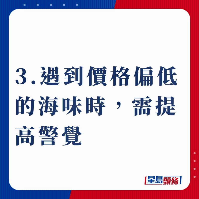 3.遇到價格偏低的海味時，需提高警覺