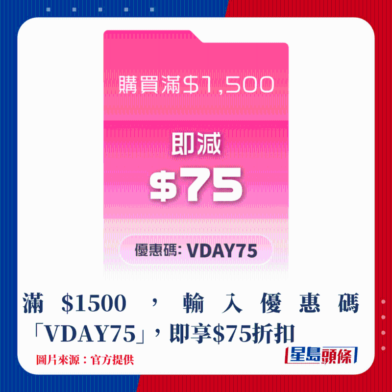滿$1500，輸入優惠碼“VDAY75”，即享$75折扣